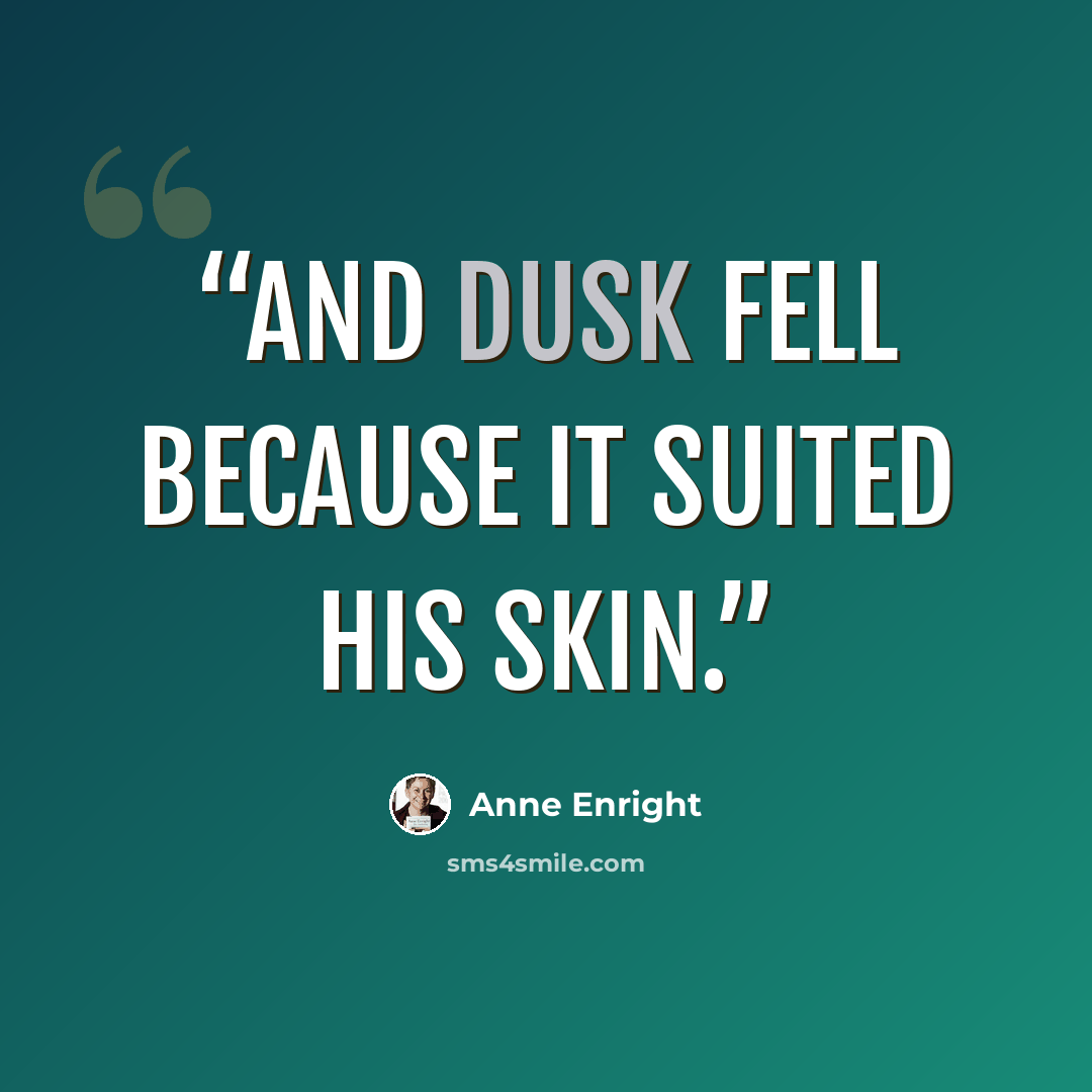 “And dusk fell because it suited his skin.” quote by Anne Enright