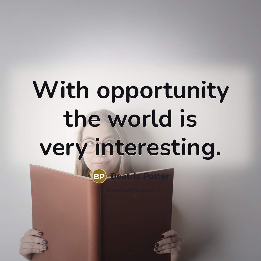 “With opportunity the world is very interesting.” quote by Beatrix Potter