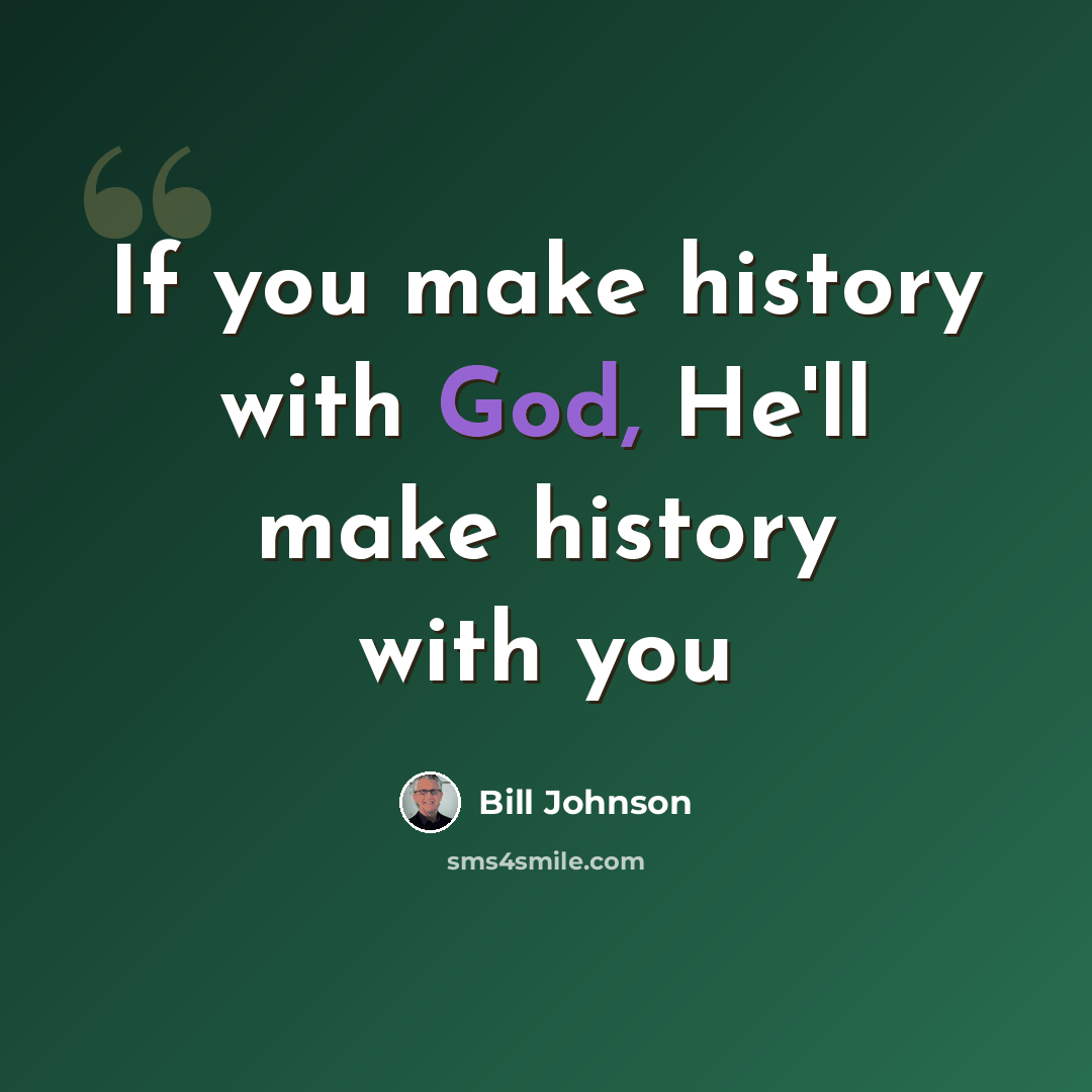 “If you make history with God, He'll make history with you” quote by Bill Johnson