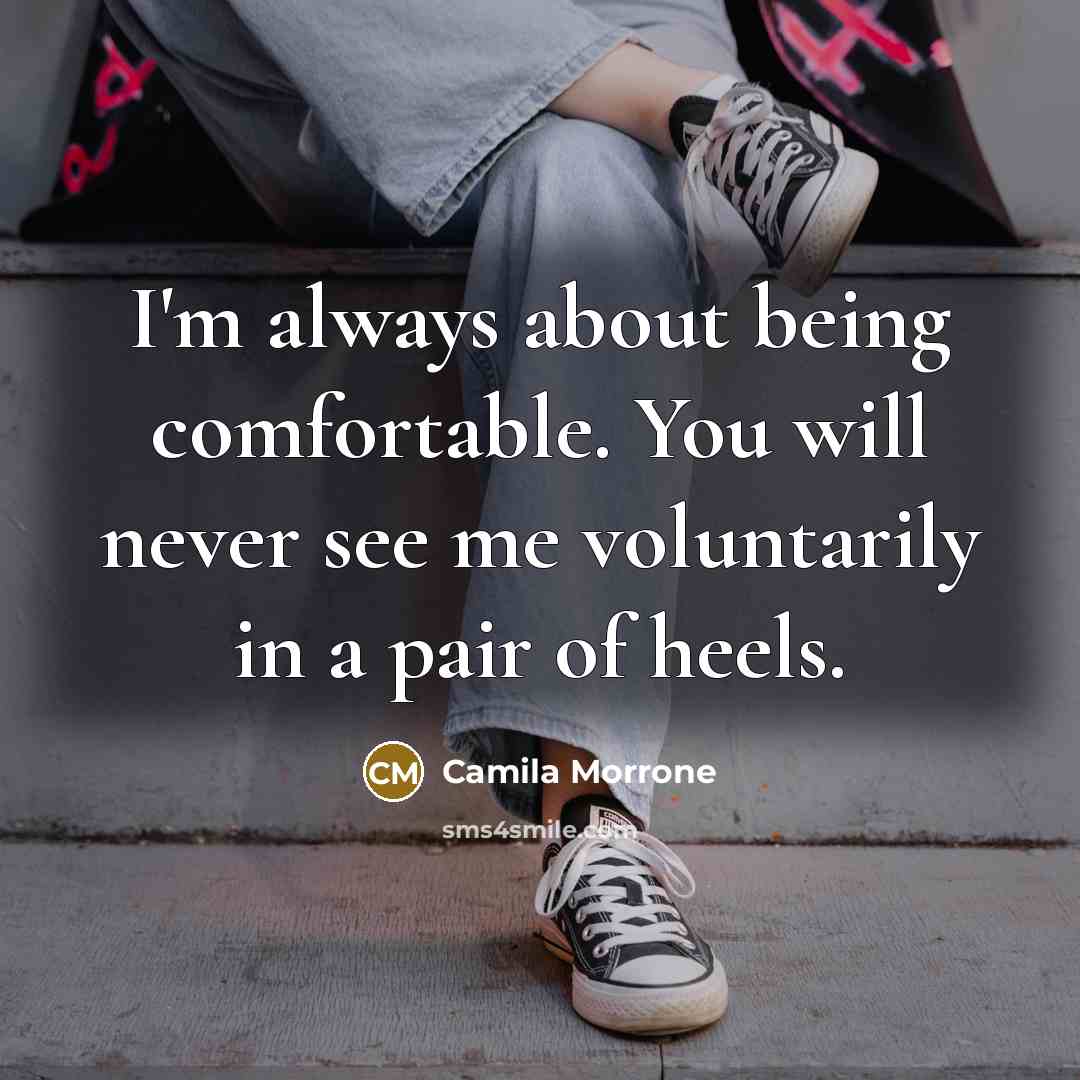“I'm always about being comfortable. You will never see me voluntarily in a pair of heels.” quote by Camila Morrone
