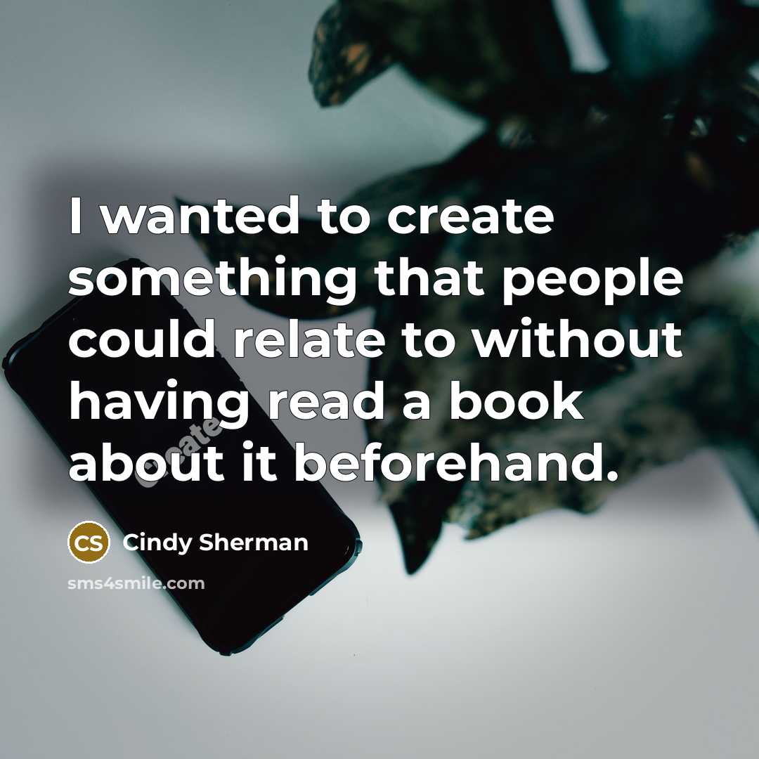“I wanted to create something that people could relate to without having read a book about it beforehand.” quote by Cindy Sherman