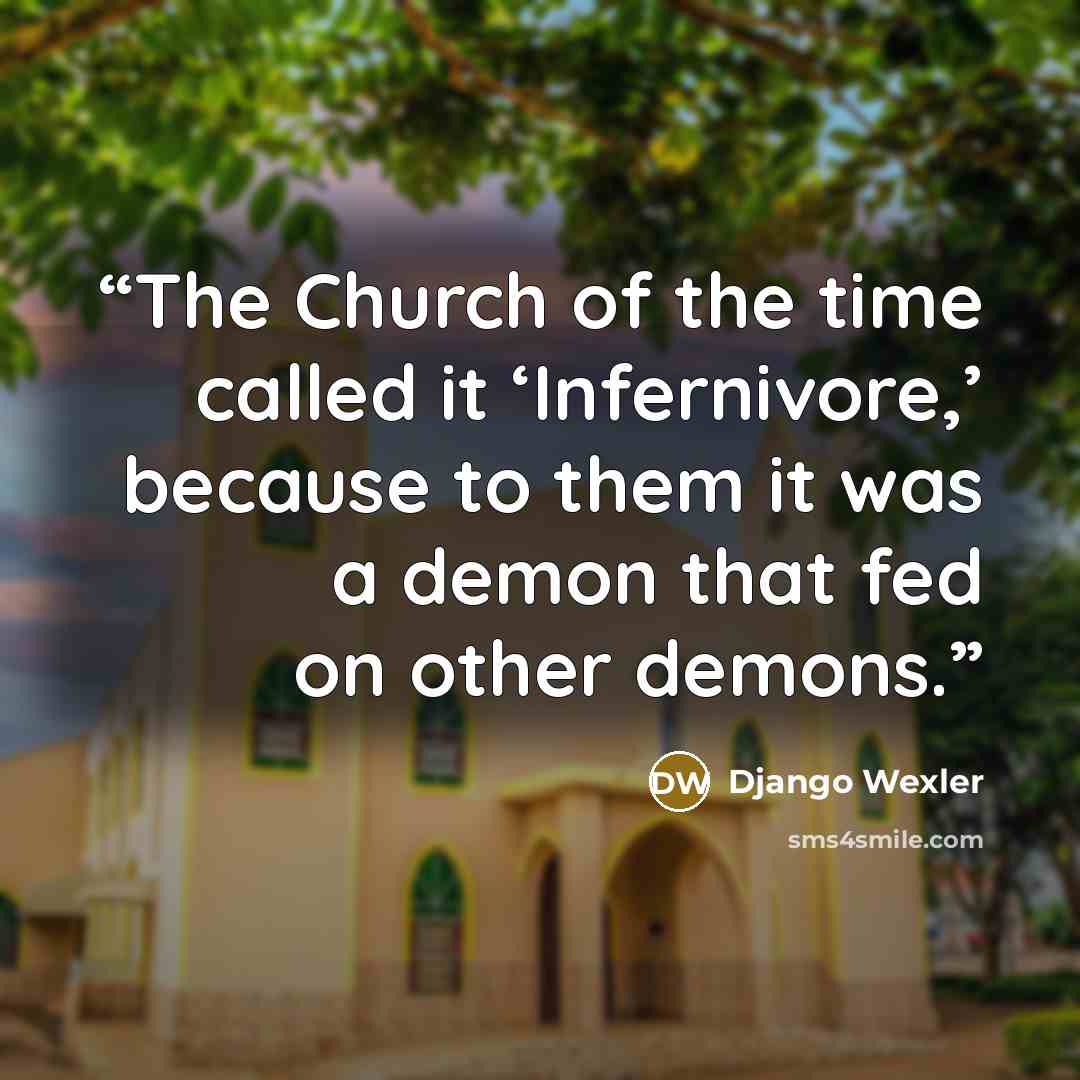 “The Church of the time called it ‘Infernivore,’ because to them it was a demon that fed on other demons.” quote by Django Wexler
