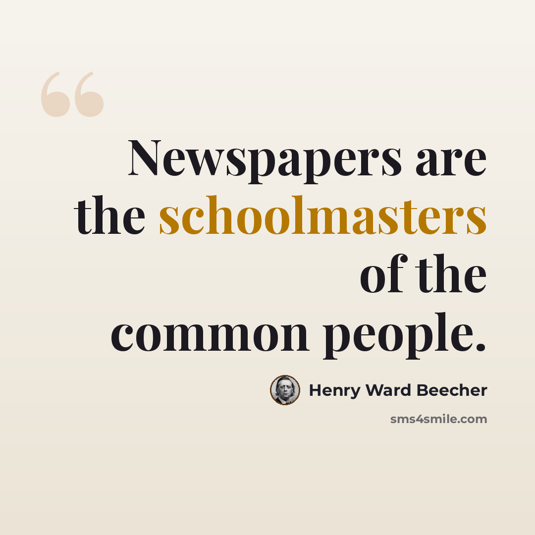 “Newspapers are the schoolmasters of the common people.” quote by Henry Ward Beecher