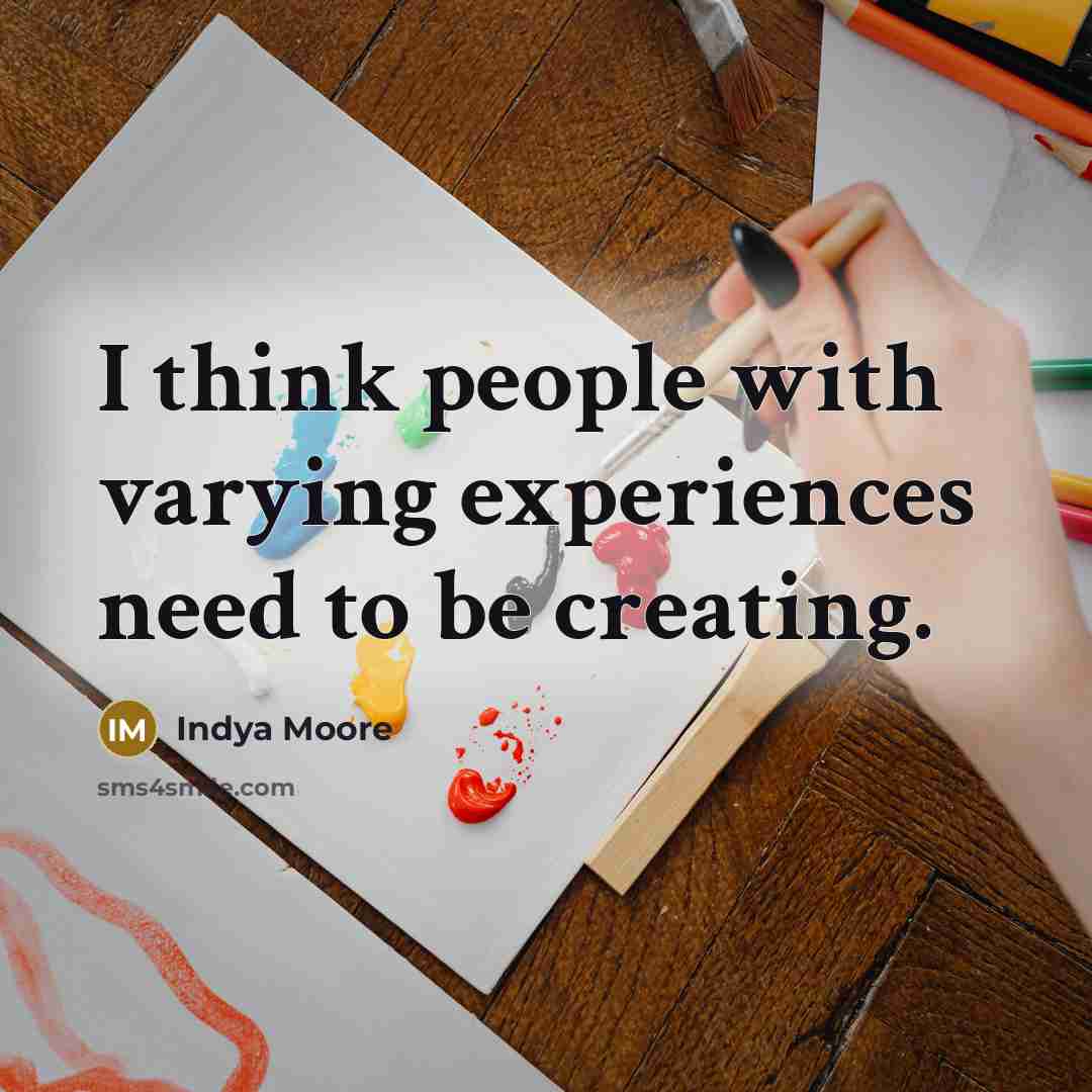 “I think people with varying experiences need to be creating.” quote by Indya Moore