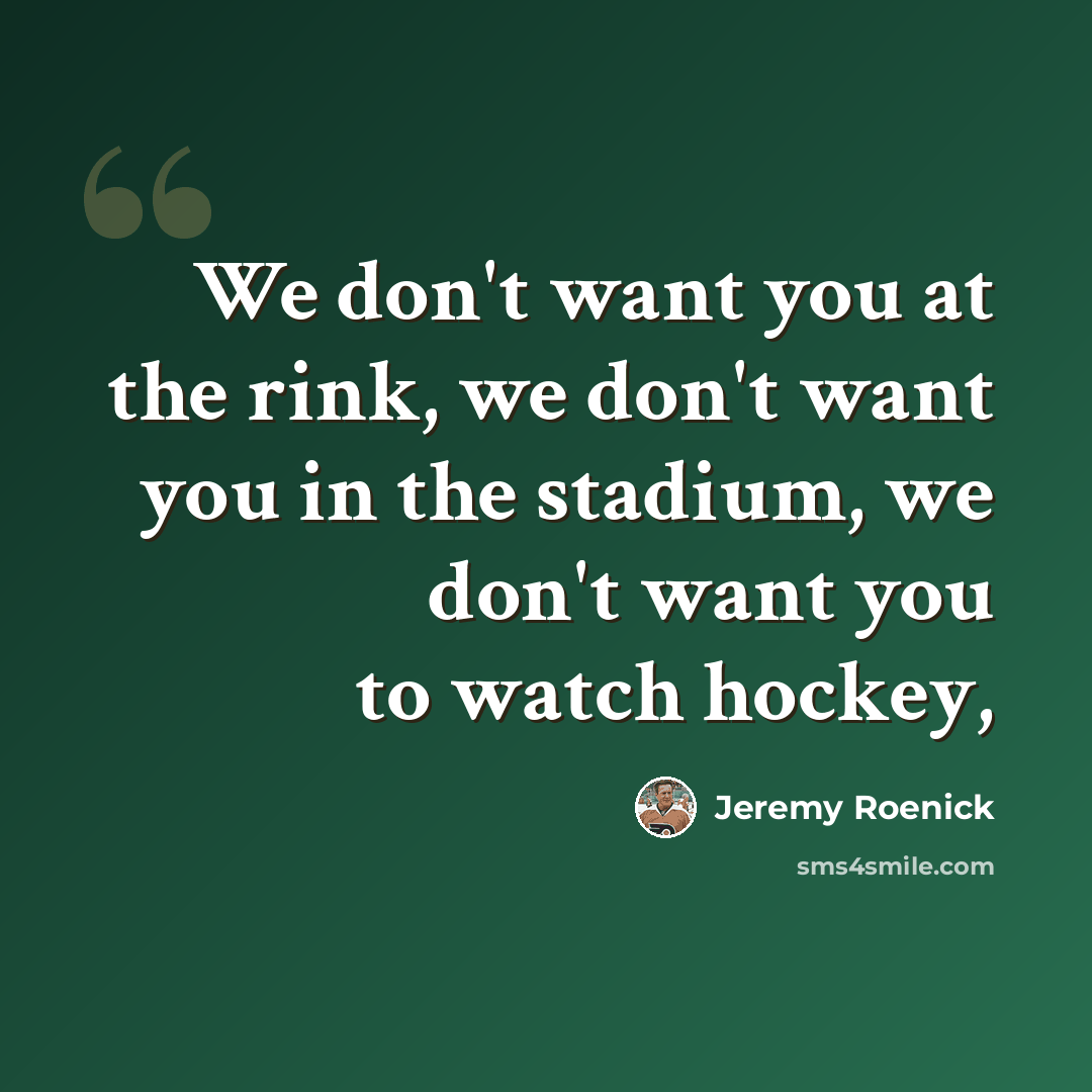 “We don't want you at the rink, we don't want you in the stadium, we don't want you to watch hockey,” quote by Jeremy Roenick