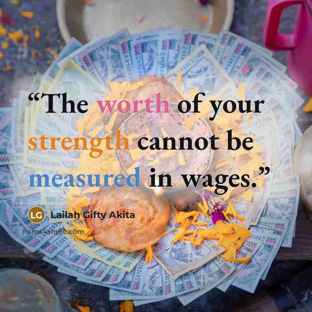 “The worth of your strength cannot be measured in wages.” quote by Lailah Gifty Akita