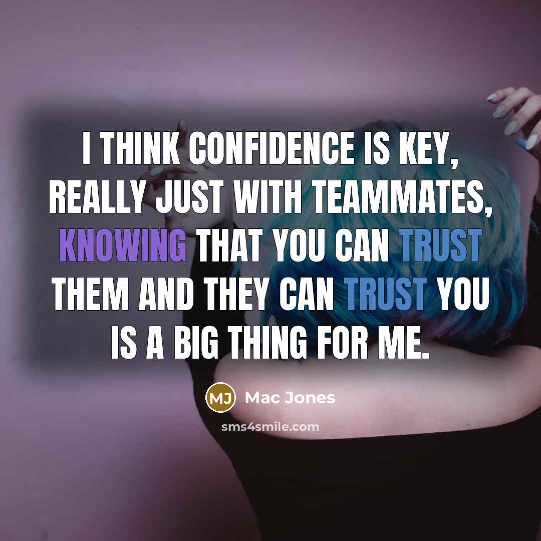“I think confidence is key, really just with teammates, knowing that you can trust them and they can trust you is a big thing for me.” quote by Mac Jones