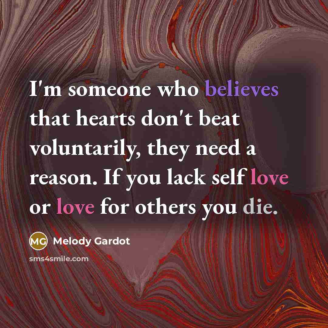 “I'm someone who believes that hearts don't beat voluntarily, they need a reason. If you lack self love or love for others you die.” quote by Melody Gardot
