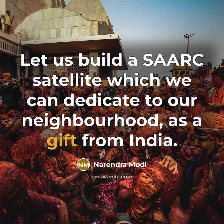 “Let us build a SAARC satellite which we can dedicate to our neighbourhood, as a gift from India.” quote by Narendra Modi