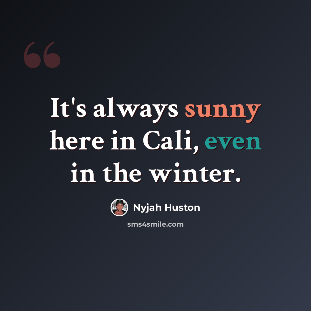 “It's always sunny here in Cali, even in the winter.” quote by Nyjah Huston