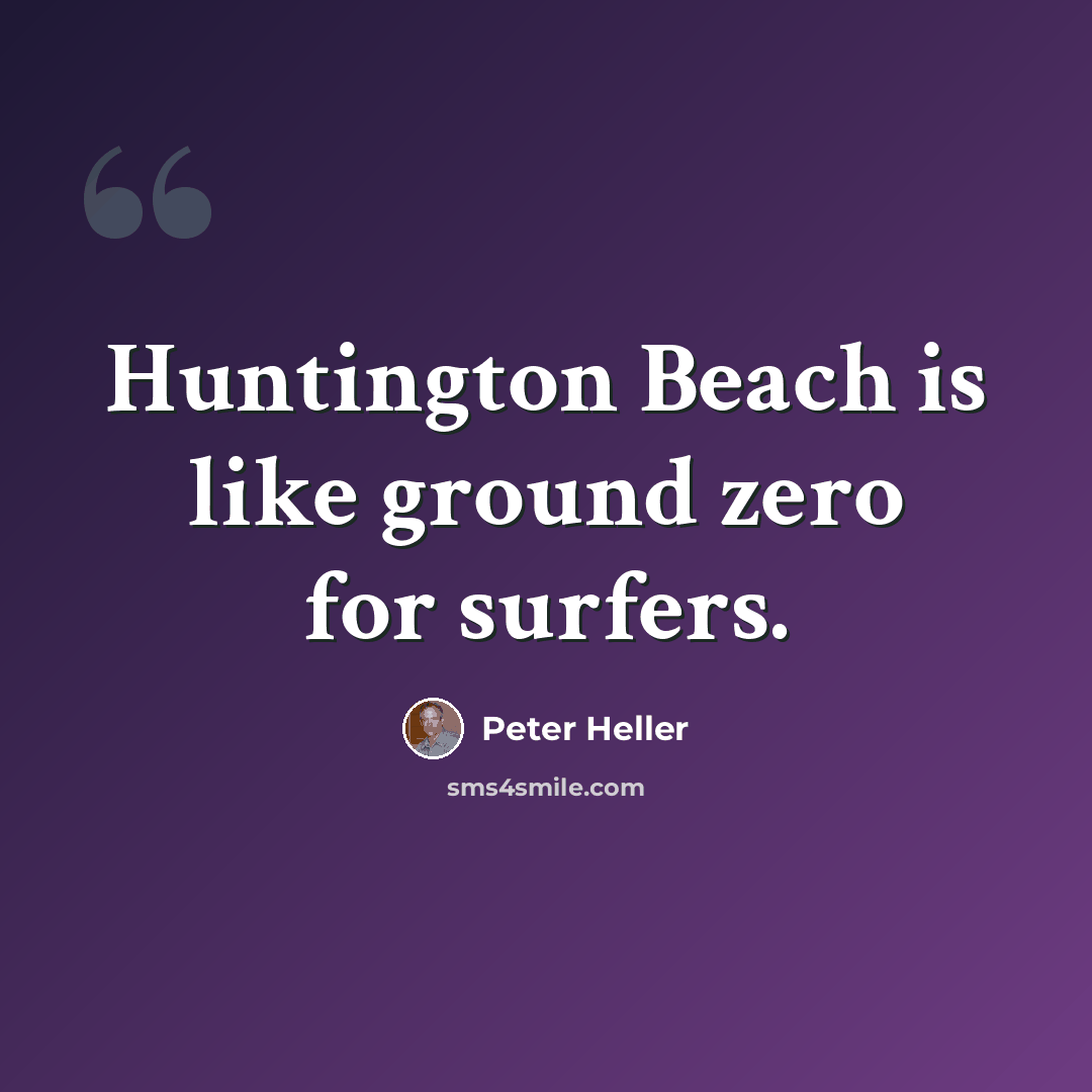 “Huntington Beach is like ground zero for surfers.” quote by Peter Heller