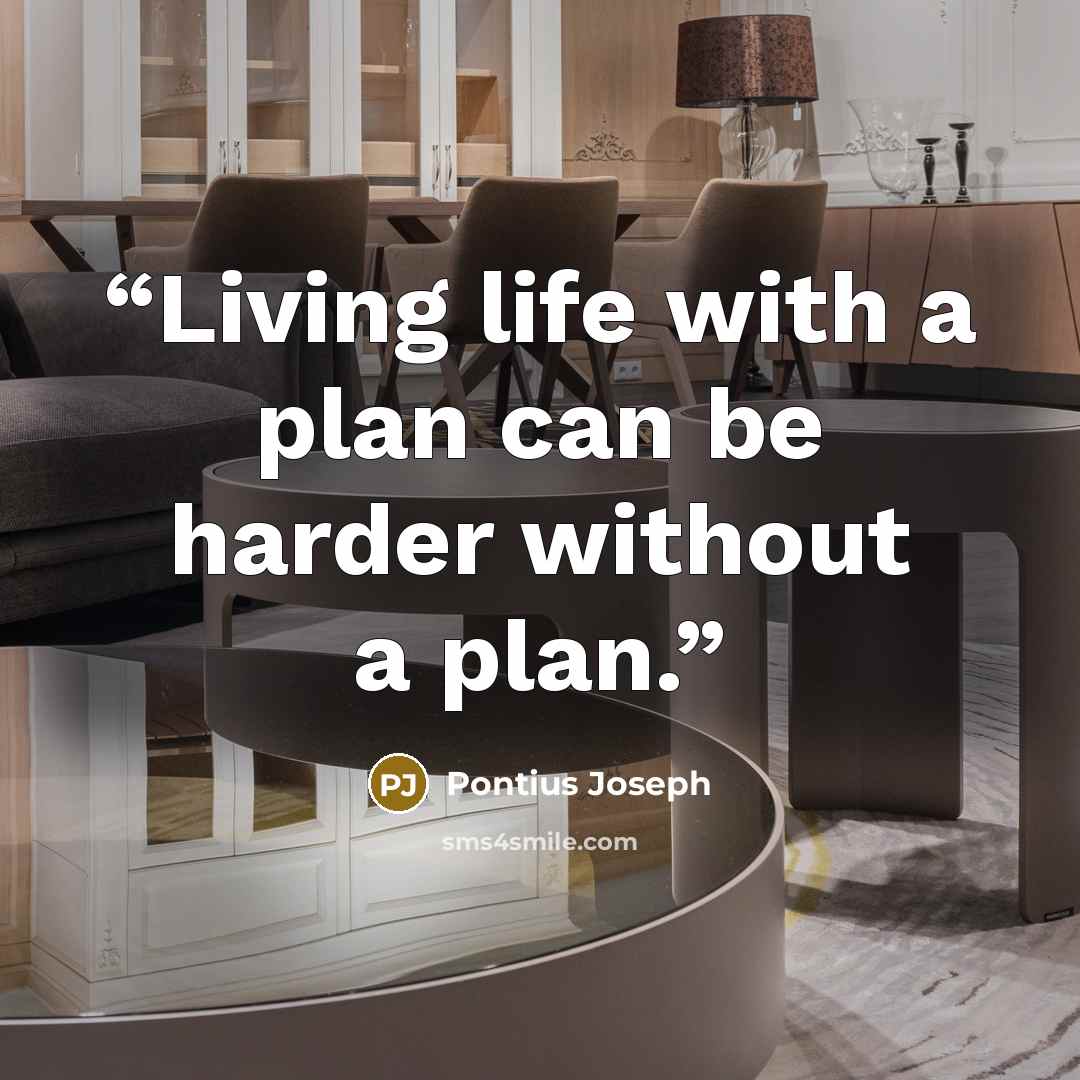 “Living life with a plan can be harder without a plan.” quote by Pontius Joseph