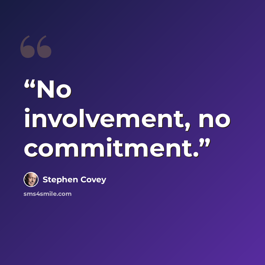 “No involvement, no commitment.” quote by Stephen Covey
