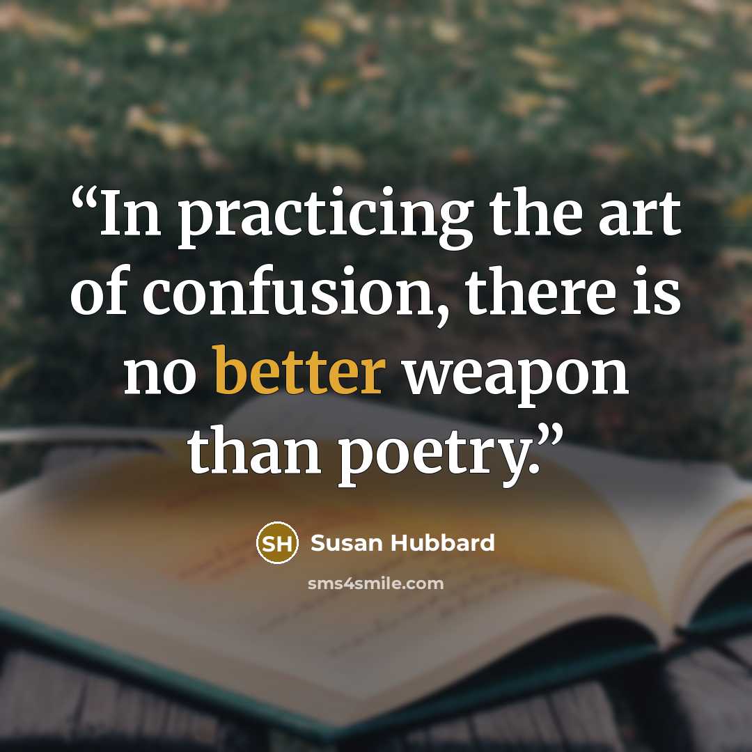 “In practicing the art of confusion, there is no better weapon than poetry.” quote by Susan Hubbard