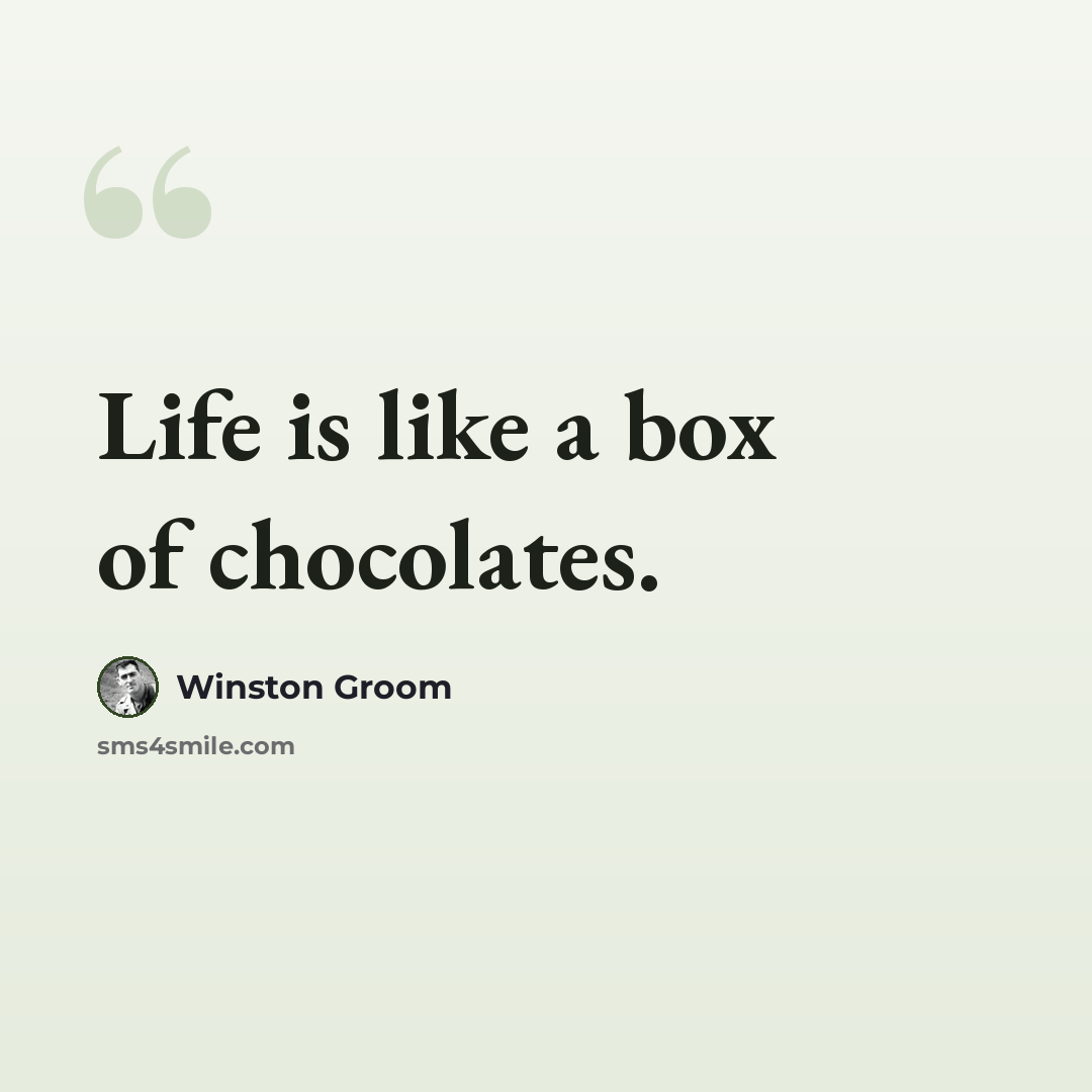 “Life is like a box of chocolates.” quote by Winston Groom