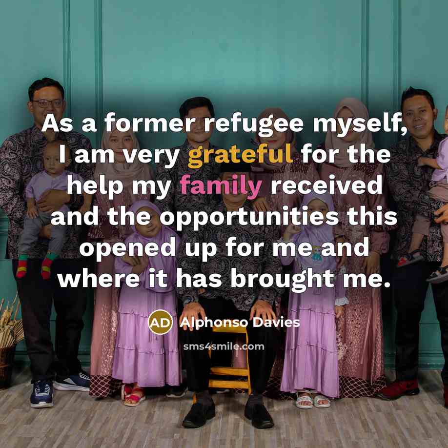 “As a former refugee myself, I am very grateful for the help my family received and the opportunities this opened up for me and where it has brought me.” quote by Alphonso Davies