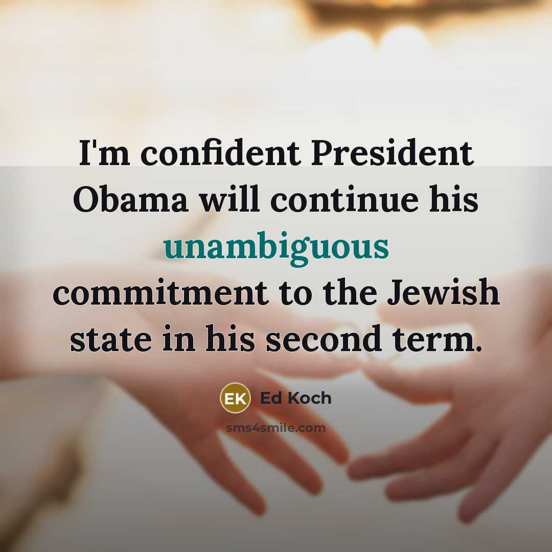 “I'm confident President Obama will continue his unambiguous commitment to the Jewish state in his second term.” quote by Ed Koch