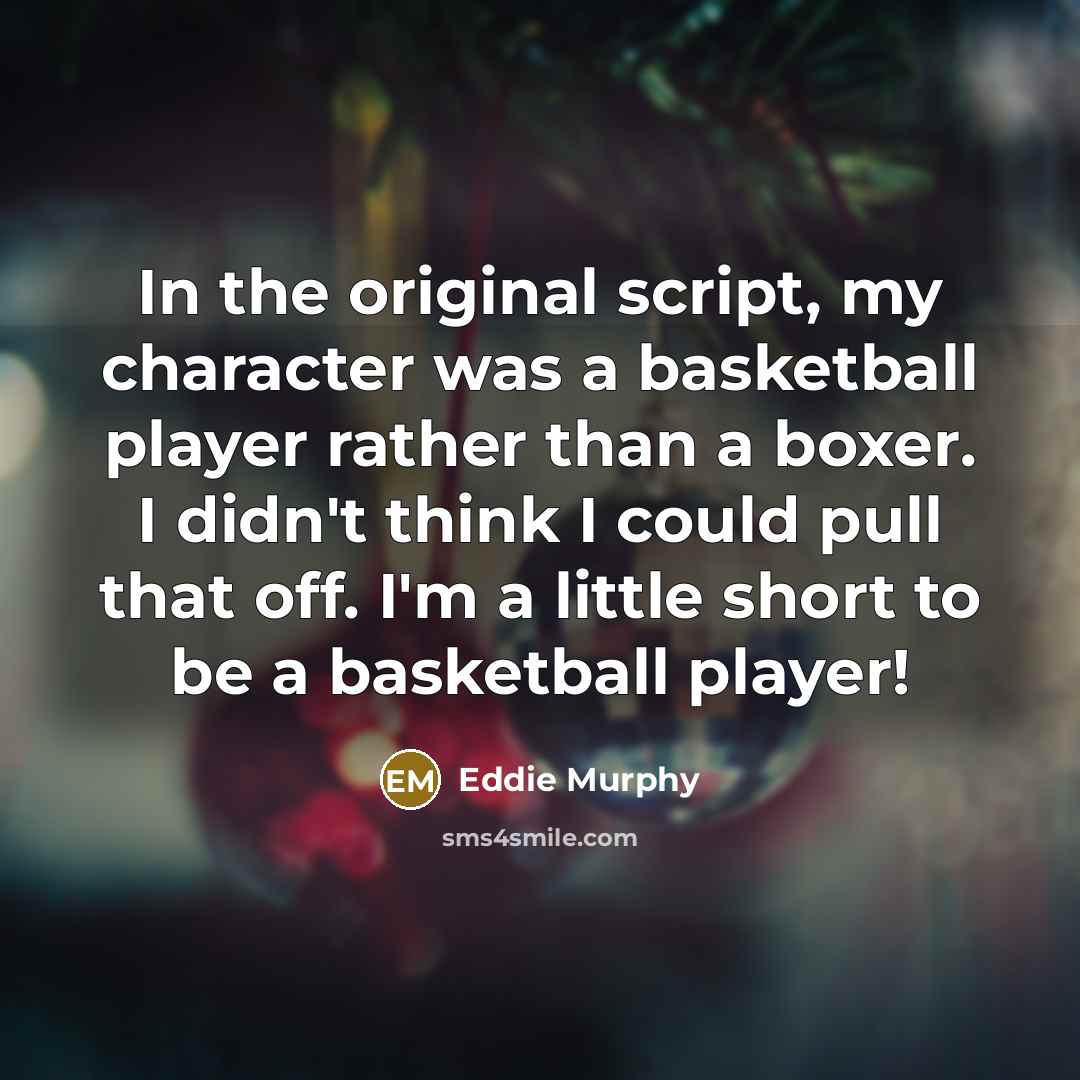 “In the original script, my character was a basketball player rather than a boxer. I didn't think I could pull that off. I'm a little short to be a basketball player!” quote by Eddie Murphy