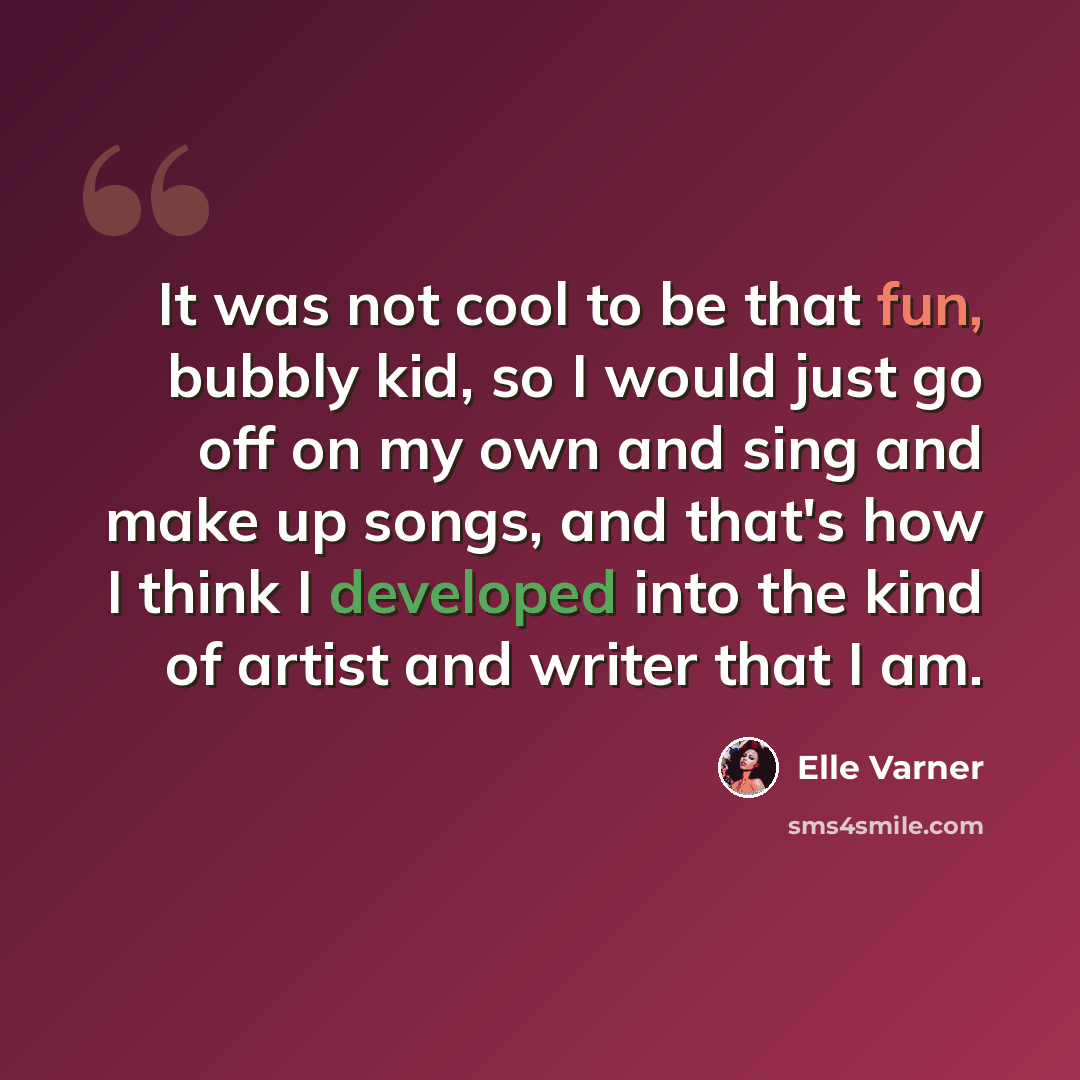 “It was not cool to be that fun, bubbly kid, so I would just go off on my own and sing and make up songs, and that's how I think I developed into the kind of artist and writer that I am.” quote by Elle Varner