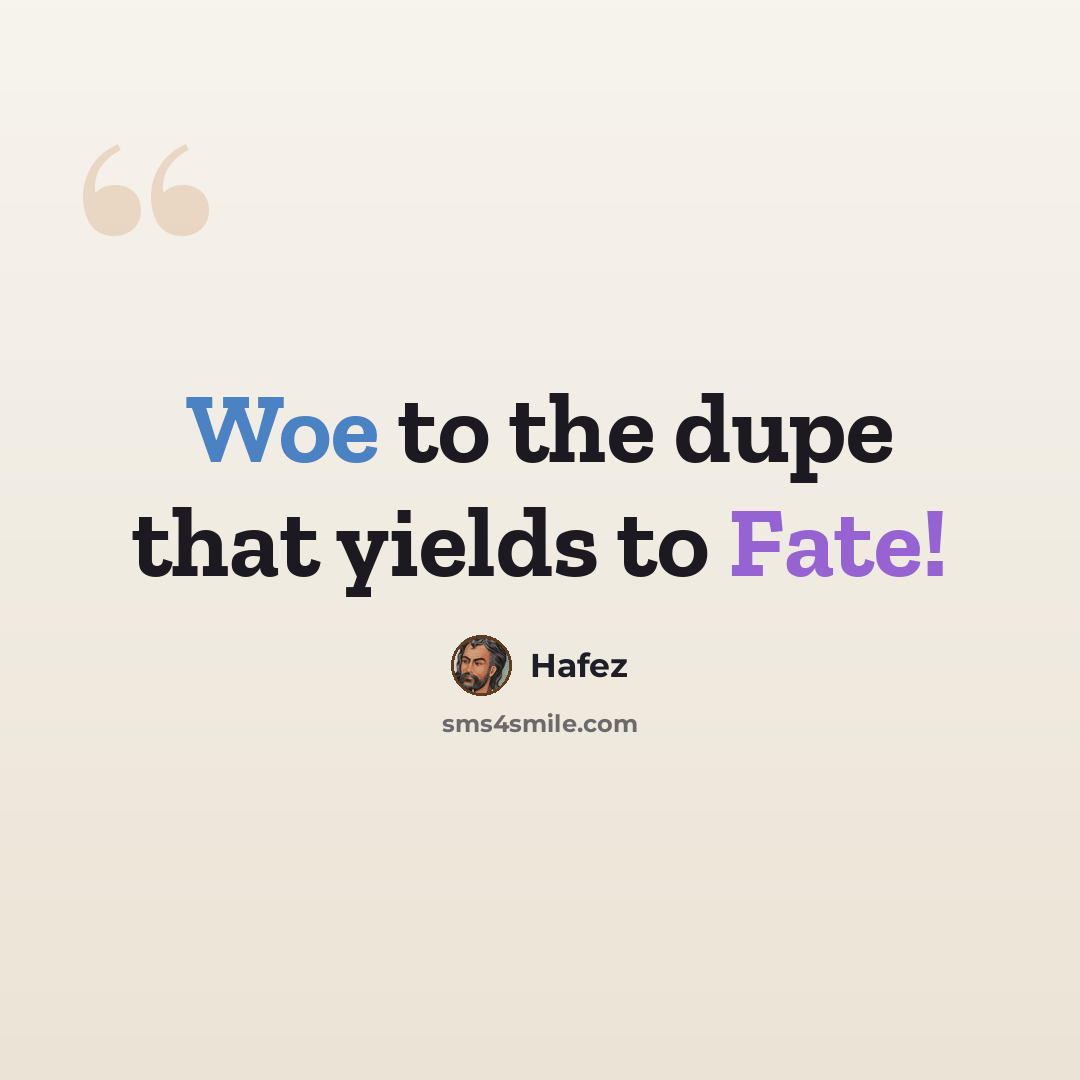 “Woe to the dupe that yields to Fate!” quote by Hafez
