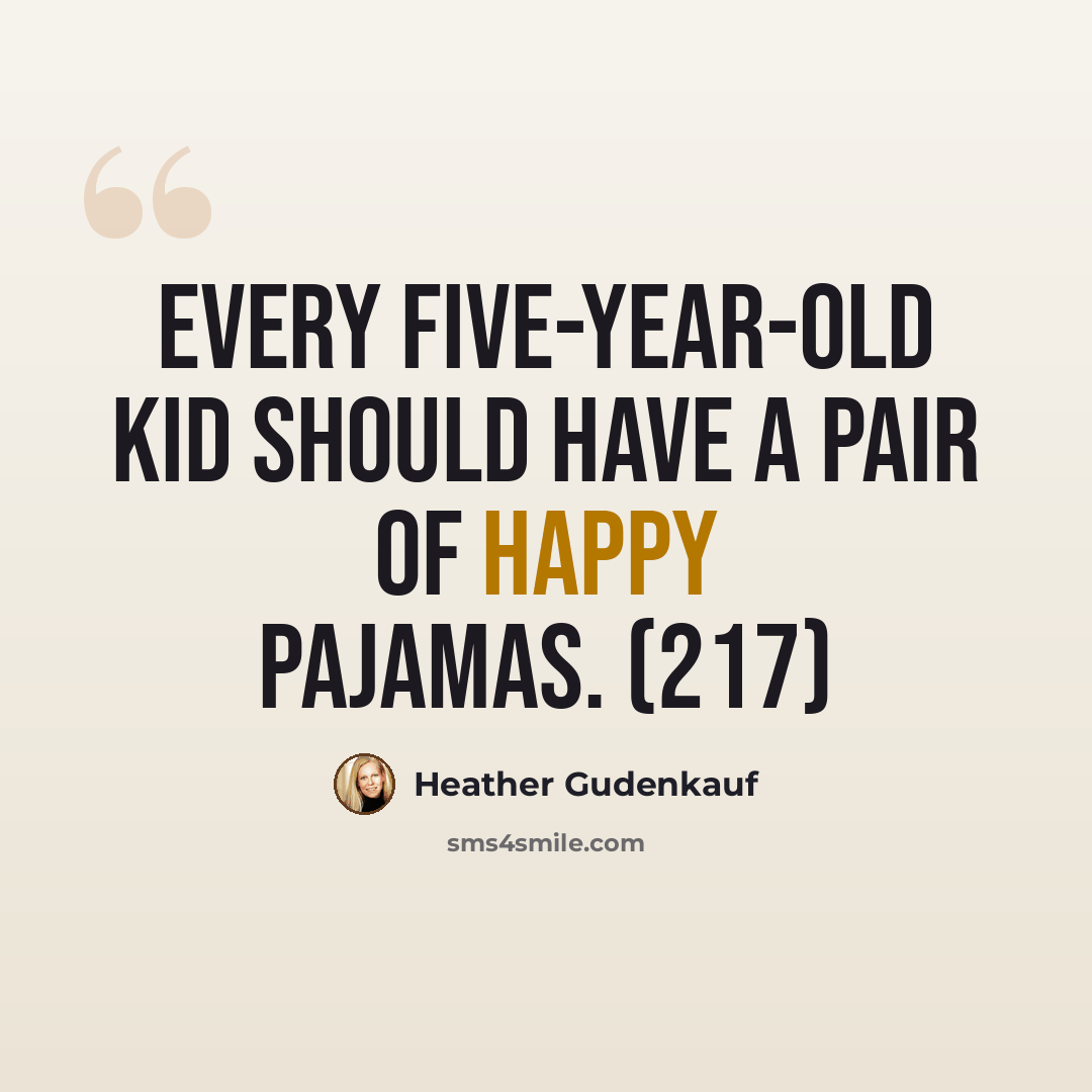 “Every five-year-old kid should have a pair of happy pajamas. (217)” quote by Heather Gudenkauf