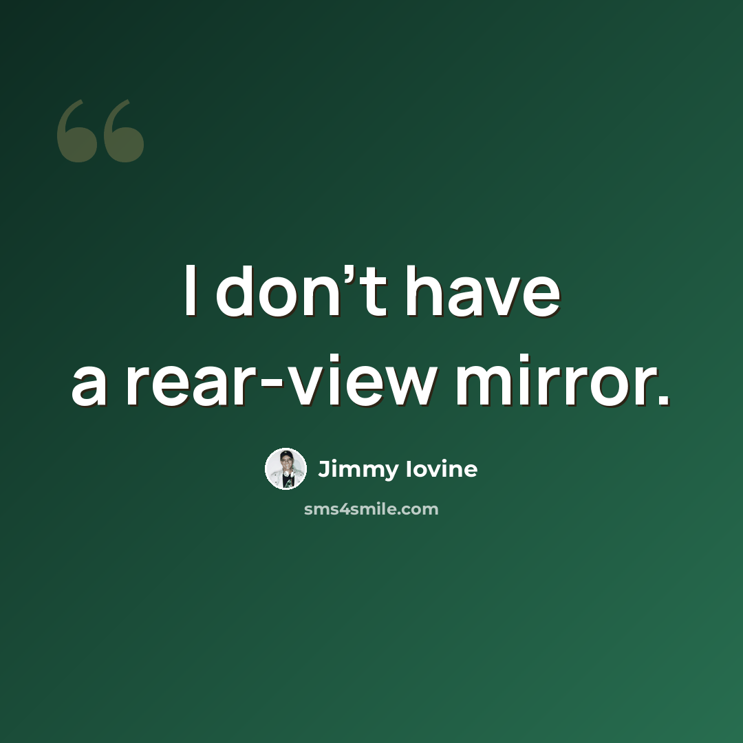 “I don't have a rear-view mirror.” quote by Jimmy Iovine