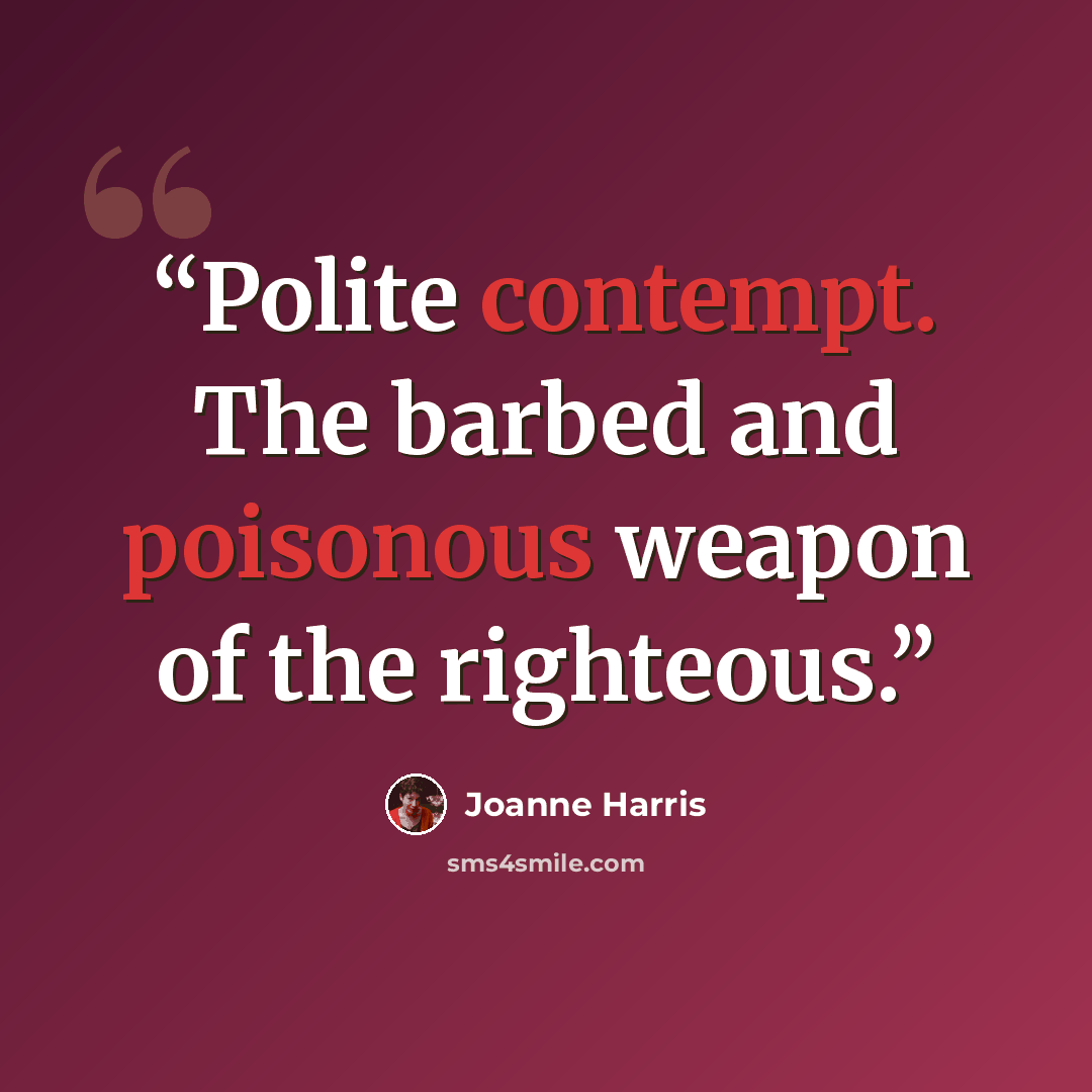 “Polite contempt. The barbed and poisonous weapon of the righteous.” quote by Joanne Harris