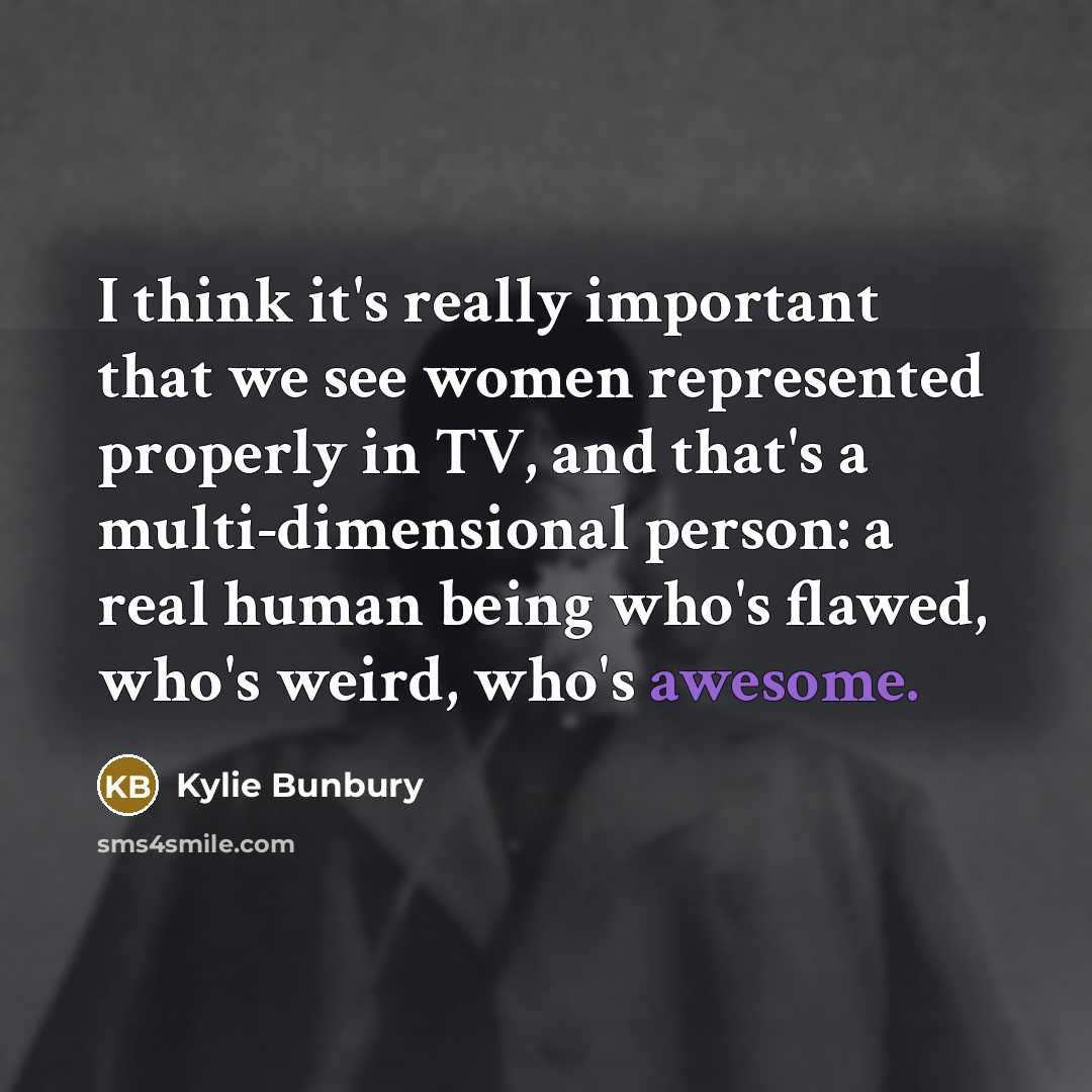 “I think it's really important that we see women represented properly in TV, and that's a multi-dimensional person: a real human being who's flawed, who's weird, who's awesome.” quote by Kylie Bunbury