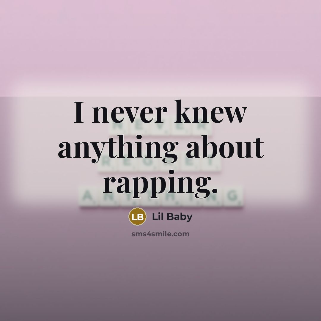 “I never knew anything about rapping.” quote by Lil Baby