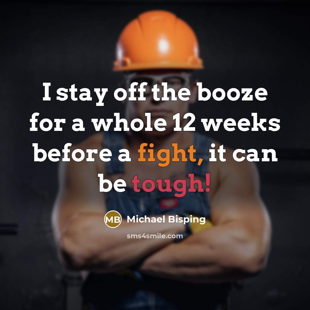 “I stay off the booze for a whole 12 weeks before a fight, it can be tough!” quote by Michael Bisping
