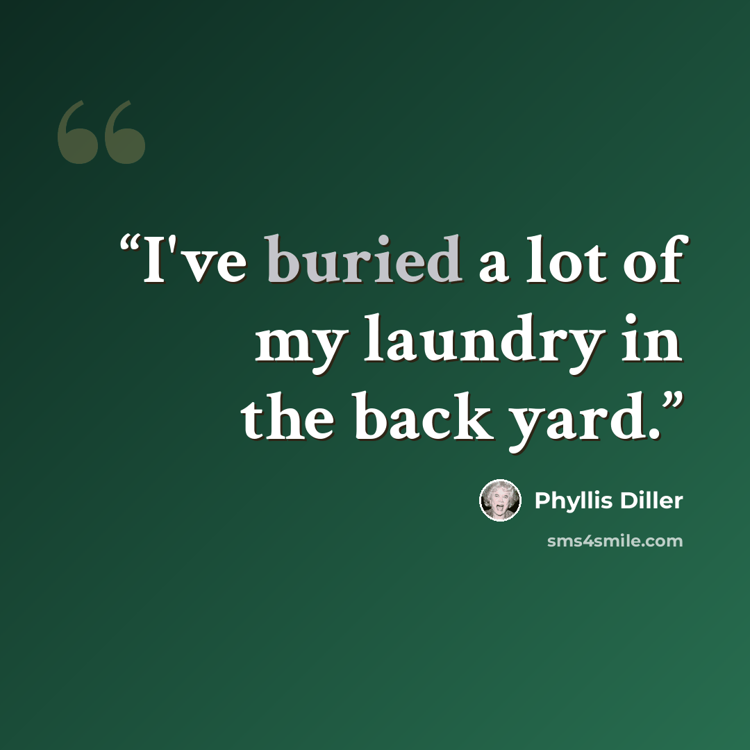 “I've buried a lot of my laundry in the back yard.” quote by Phyllis Diller