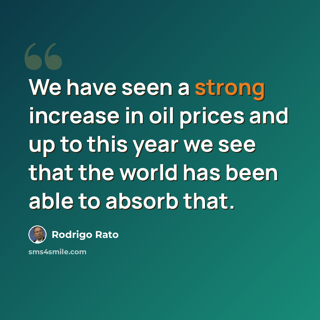“We have seen a strong increase in oil prices and up to this year we see that the world has been able to absorb that.” quote by Rodrigo Rato