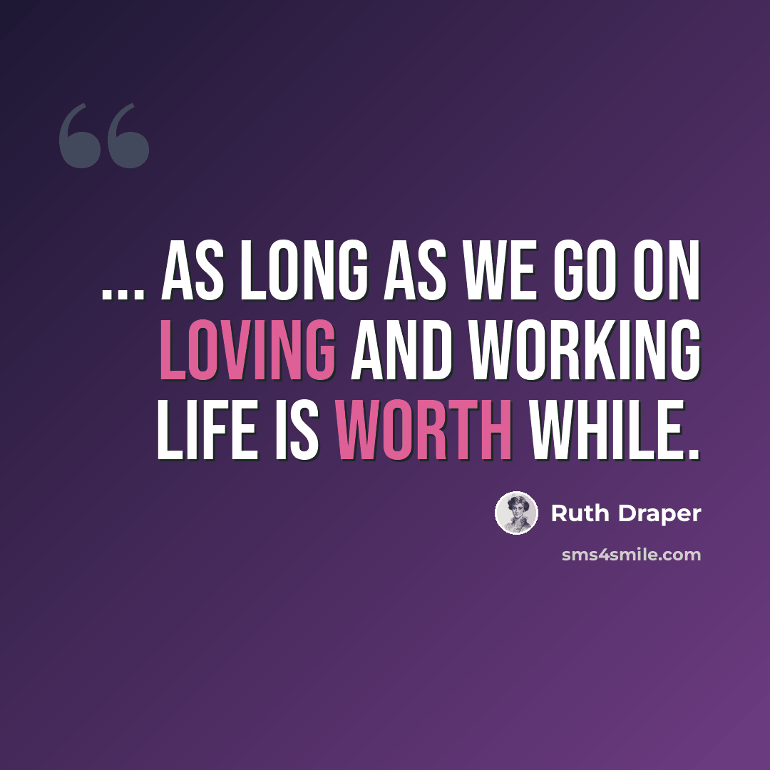 “... as long as we go on loving and working life is worth while.” quote by Ruth Draper