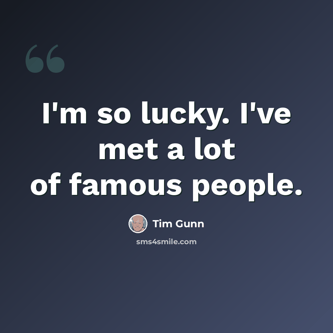 “I'm so lucky. I've met a lot of famous people.” quote by Tim Gunn