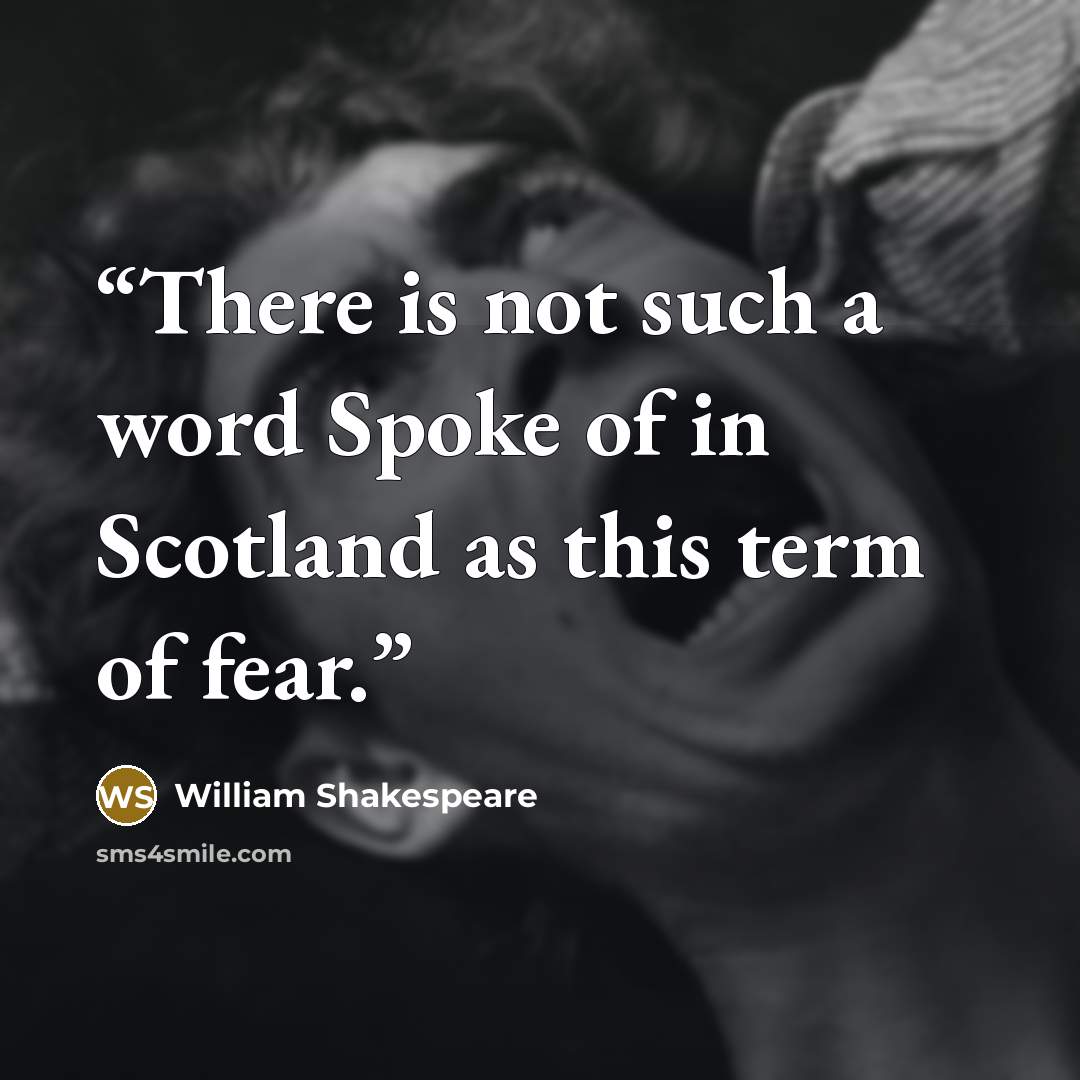 “There is not such a word Spoke of in Scotland as this term of fear.” quote by William Shakespeare