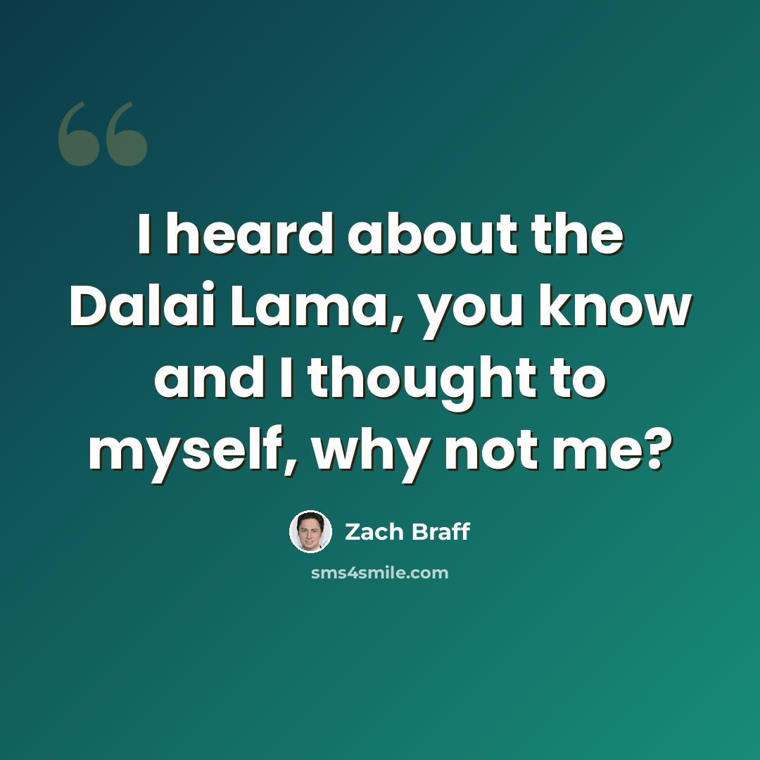 “I heard about the Dalai Lama, you know and I thought to myself, why not me?” quote by Zach Braff