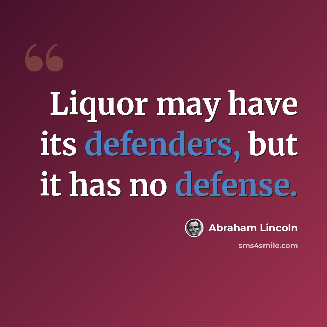 “Liquor may have its defenders, but it has no defense.” quote by Abraham Lincoln
