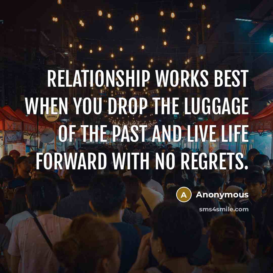 “Relationship works best when you drop the luggage of the past and live life forward with no regrets.” quote by Anonymous