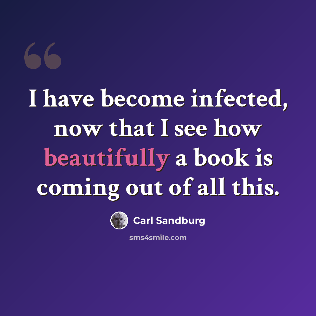 “I have become infected, now that I see how beautifully a book is coming out of all this.” quote by Carl Sandburg