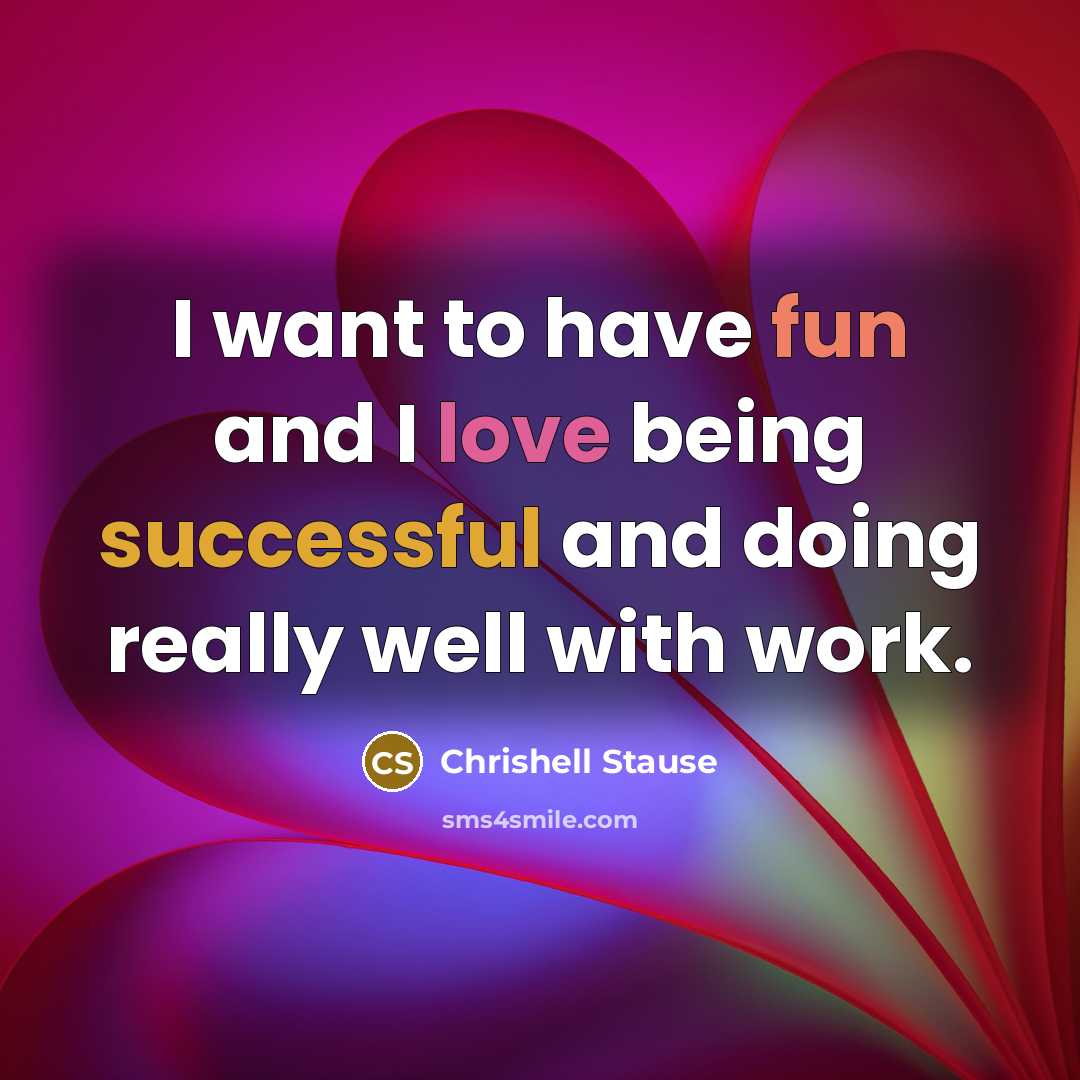 “I want to have fun and I love being successful and doing really well with work.” quote by Chrishell Stause