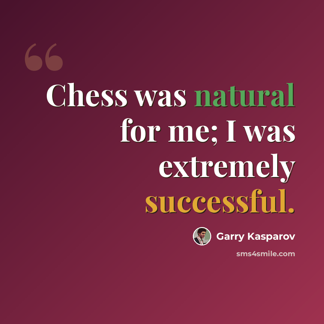 “Chess was natural for me; I was extremely successful.” quote by Garry Kasparov