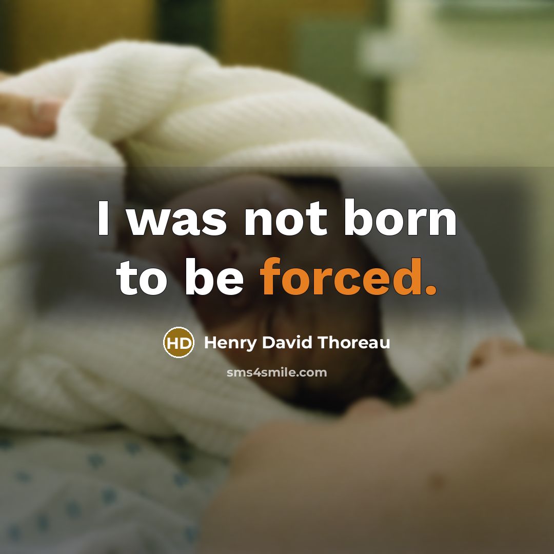 “I was not born to be forced.” quote by Henry David Thoreau