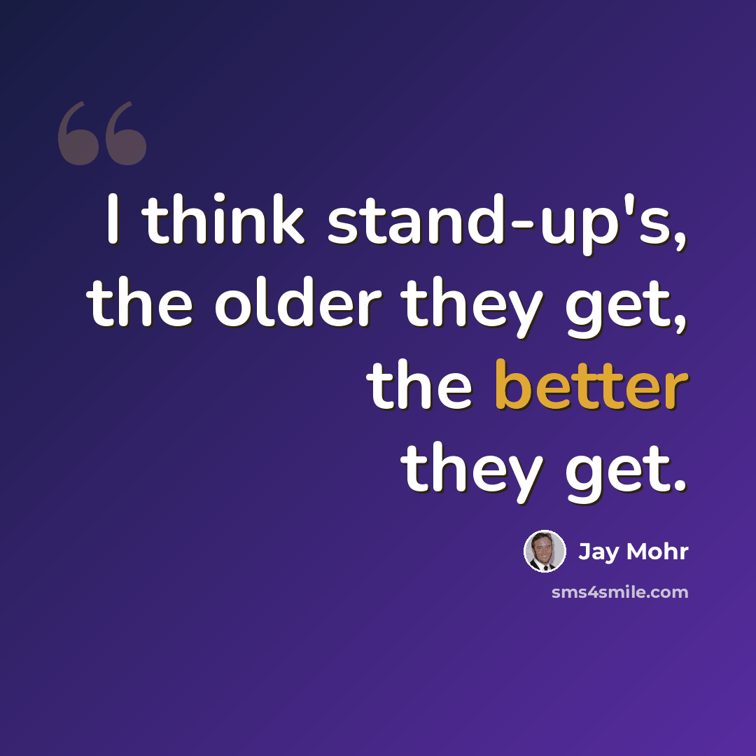 “I think stand-up's, the older they get, the better they get.” quote by Jay Mohr