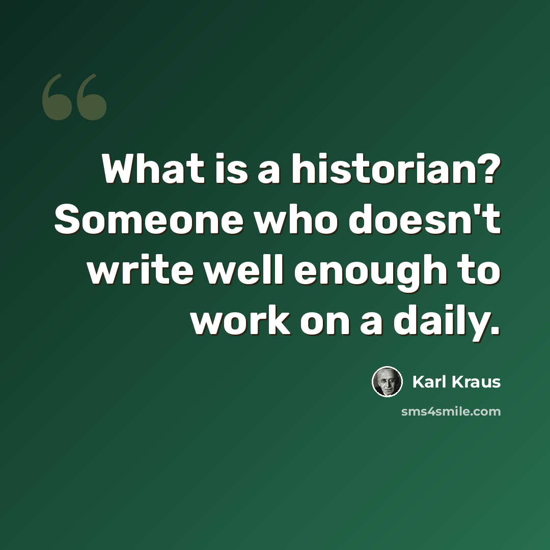 “What is a historian? Someone who doesn't write well enough to work on a daily.” quote by Karl Kraus