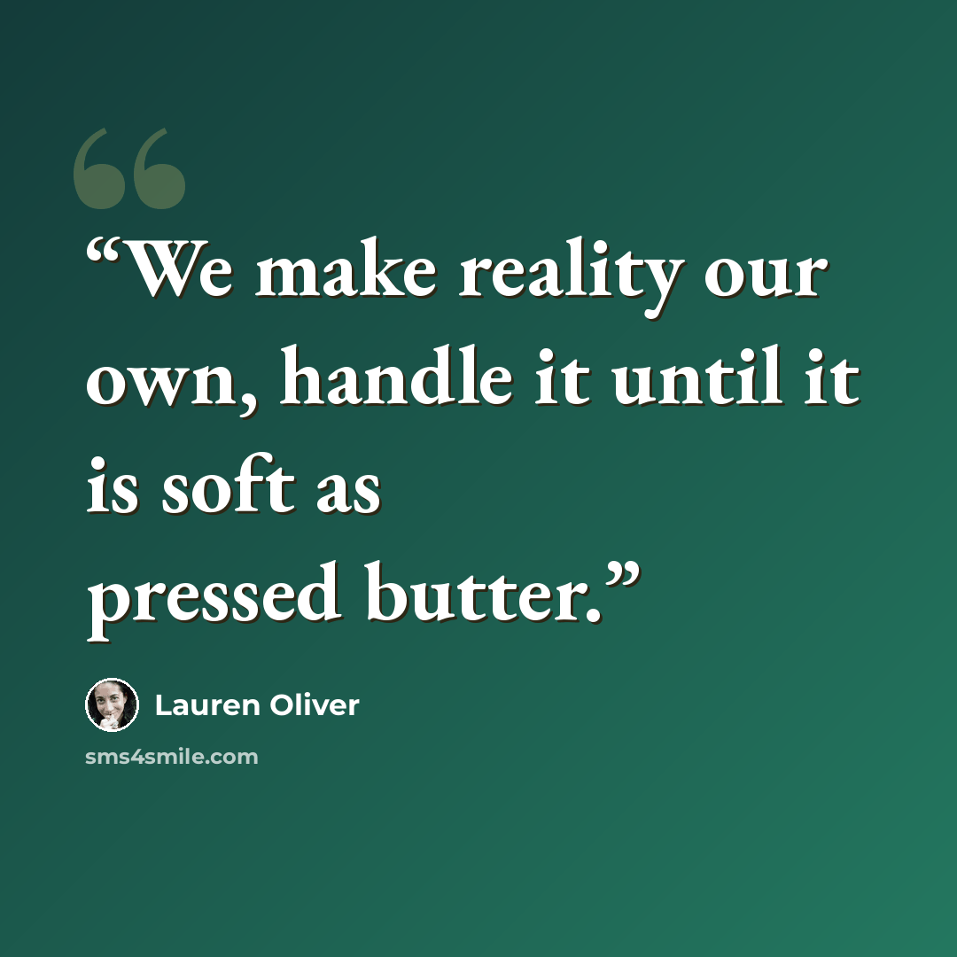 “We make reality our own, handle it until it is soft as pressed butter.” quote by Lauren Oliver