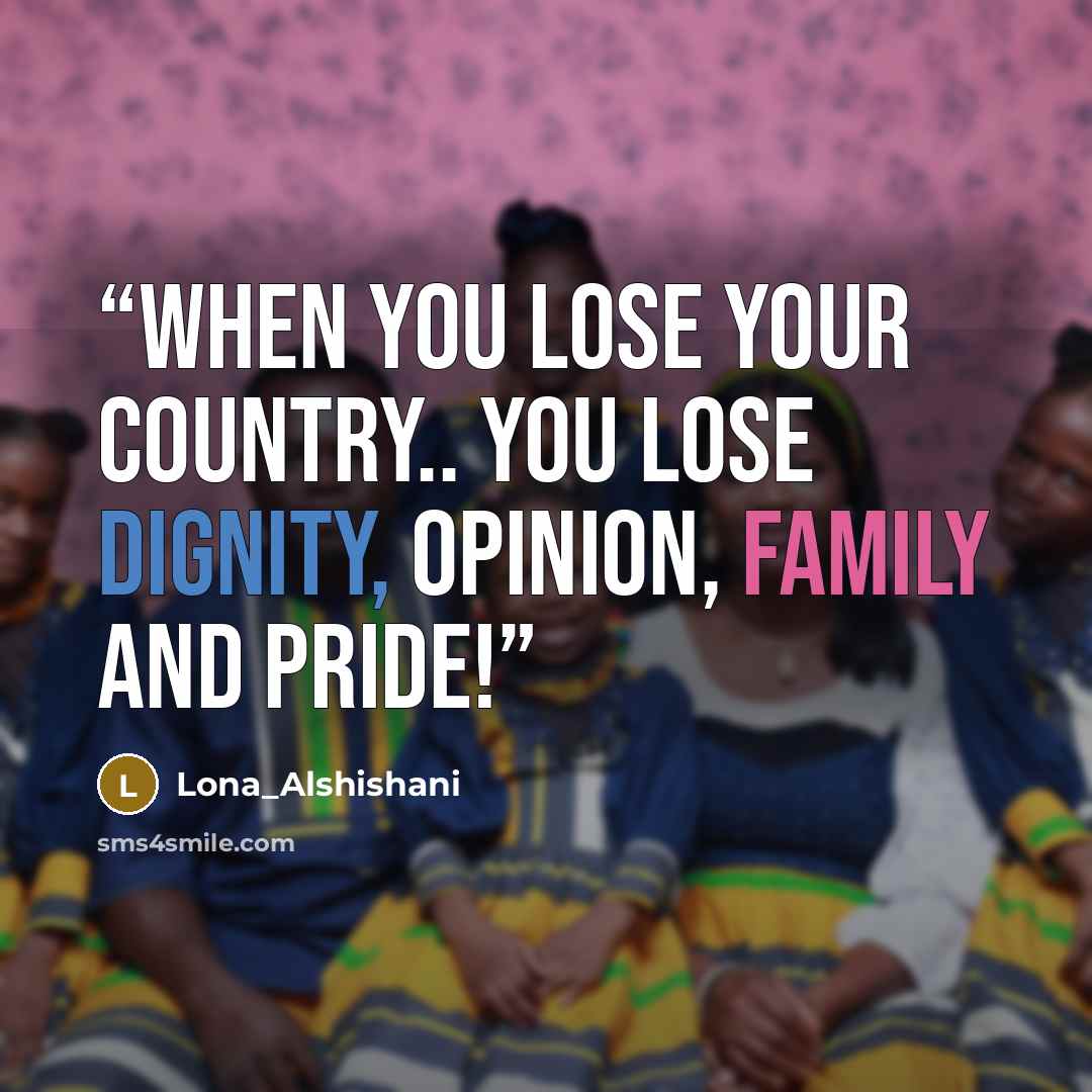 “When you lose your country.. You lose dignity, opinion, family and PRIDE!” quote by Lona_Alshishani