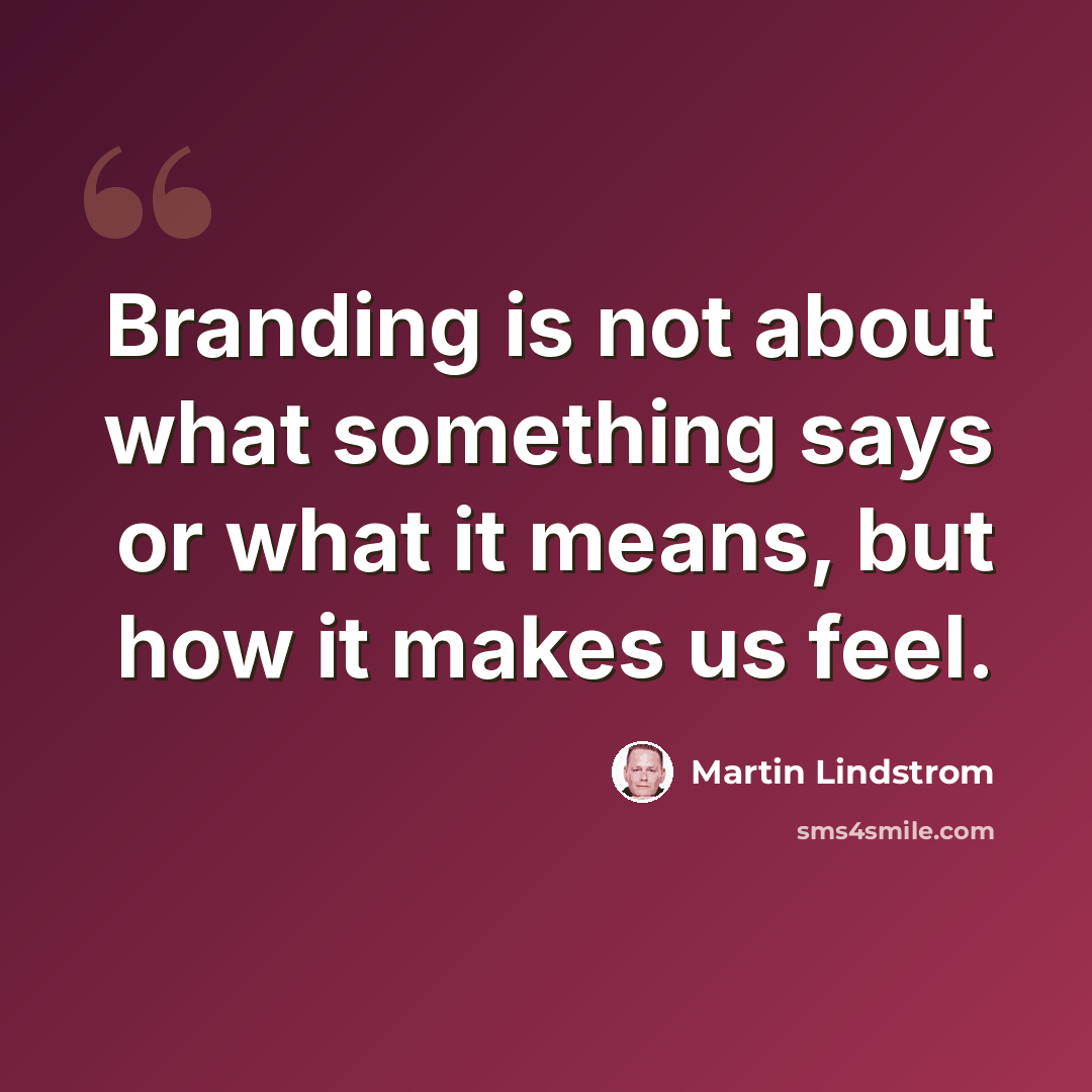 “Branding is not about what something says or what it means, but how it makes us feel.” quote by Martin Lindstrom