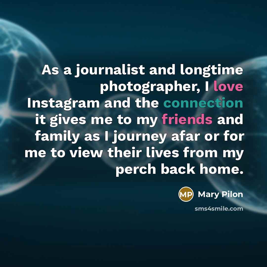 “As a journalist and longtime photographer, I love Instagram and the connection it gives me to my friends and family as I journey afar or for me to view their lives from my perch back home.” quote by Mary Pilon