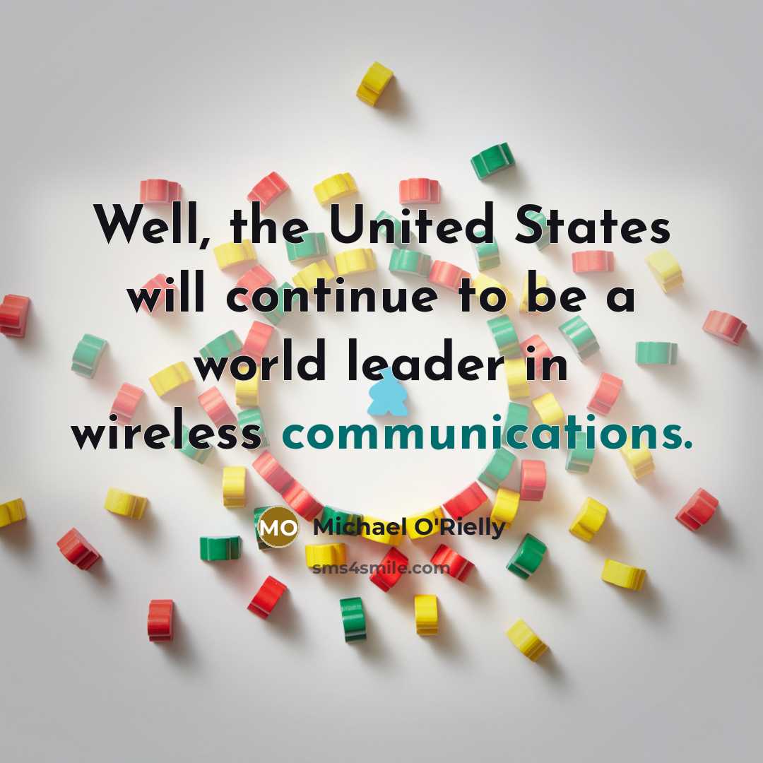 “Well, the United States will continue to be a world leader in wireless communications.” quote by Michael O'Rielly