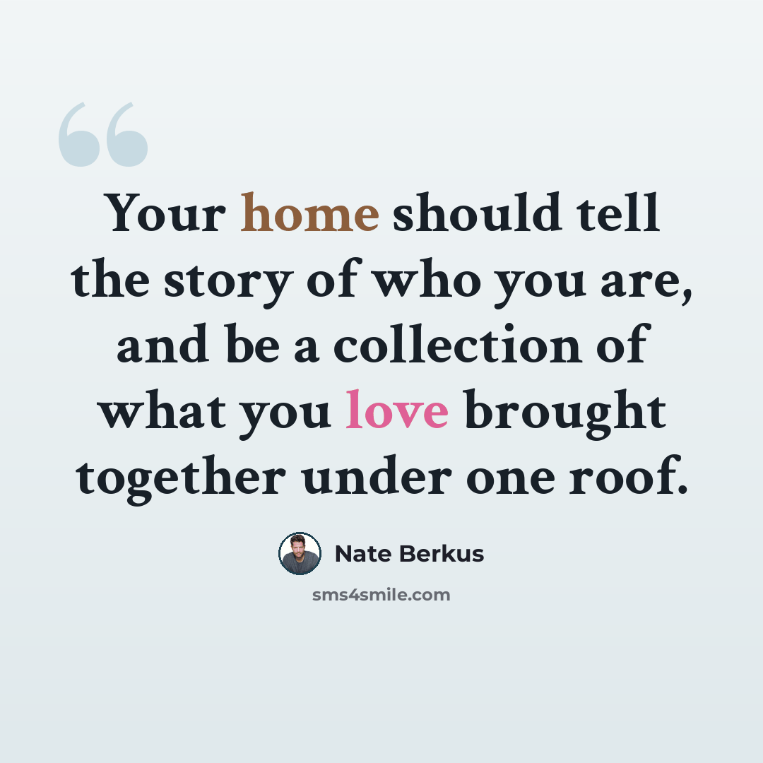 “Your home should tell the story of who you are, and be a collection of what you love brought together under one roof.” quote by Nate Berkus